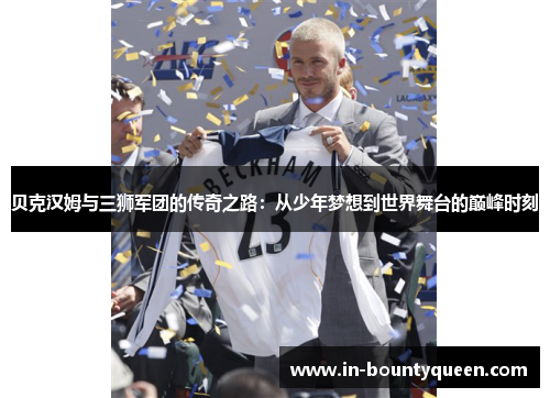 贝克汉姆与三狮军团的传奇之路：从少年梦想到世界舞台的巅峰时刻