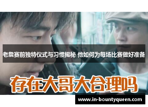 老詹赛前独特仪式与习惯揭秘 他如何为每场比赛做好准备