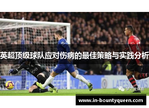 英超顶级球队应对伤病的最佳策略与实践分析 英超顶级球队应对伤病的最佳策略与实践分析