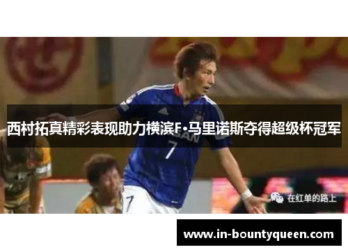 西村拓真精彩表现助力横滨F·马里诺斯夺得超级杯冠军 西村拓真精彩表现助力横滨F·马里诺斯夺得超级杯冠军