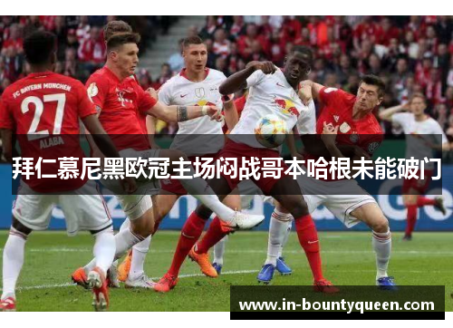 拜仁慕尼黑欧冠主场闷战哥本哈根未能破门