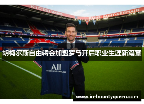 胡梅尔斯自由转会加盟罗马开启职业生涯新篇章